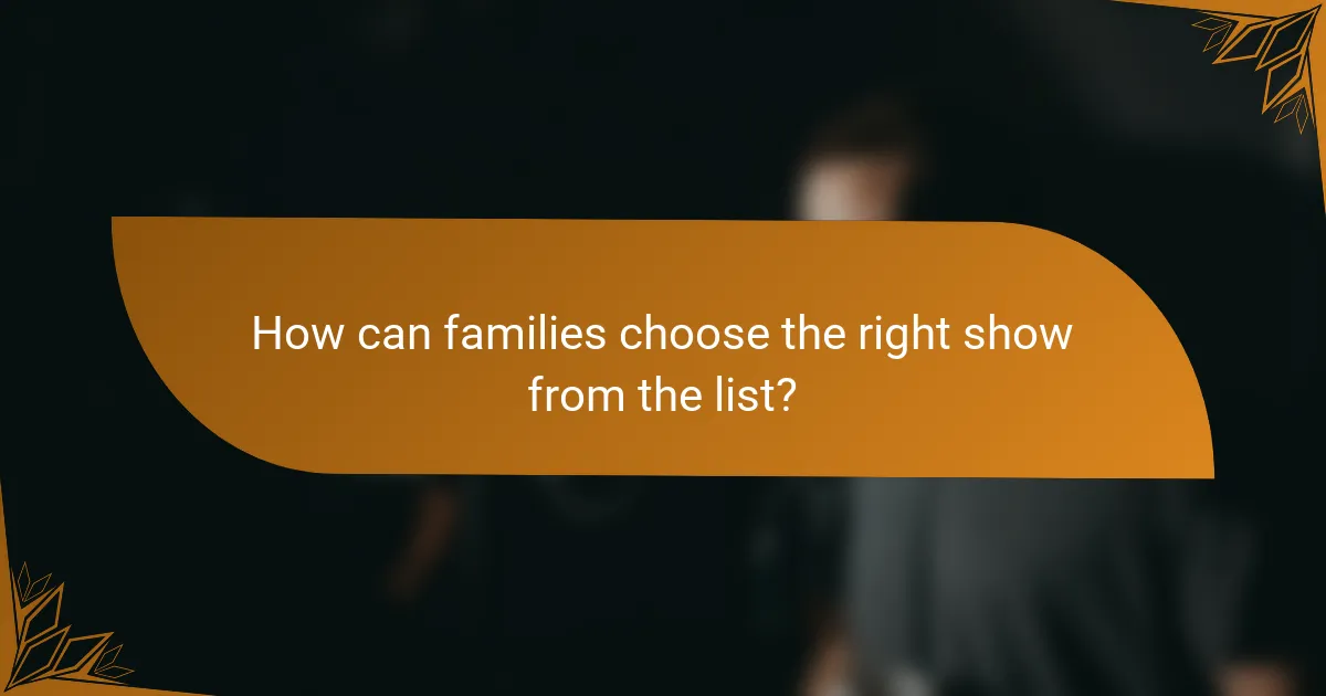 How can families choose the right show from the list?