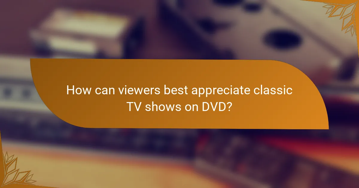 How can viewers best appreciate classic TV shows on DVD?
