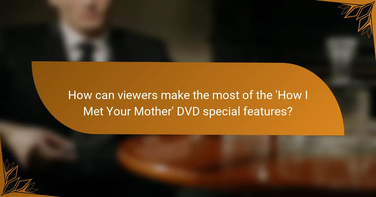 How can viewers make the most of the 'How I Met Your Mother' DVD special features?