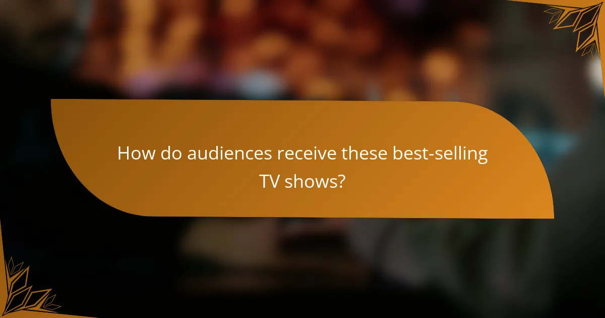 How do audiences receive these best-selling TV shows?