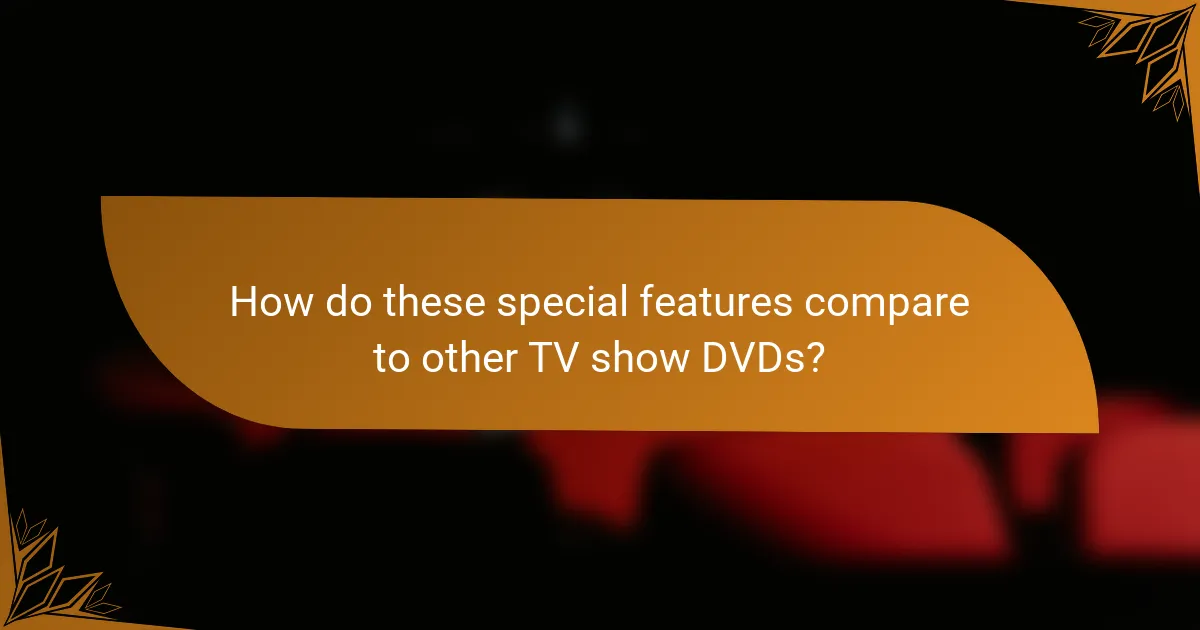 How do these special features compare to other TV show DVDs?