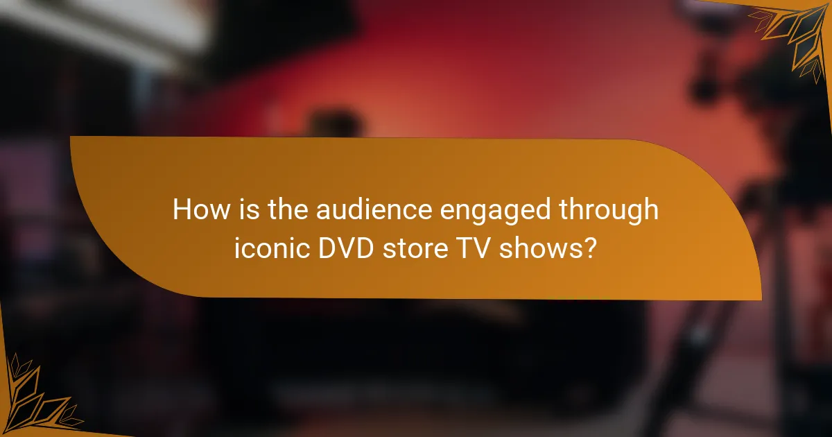 How is the audience engaged through iconic DVD store TV shows?