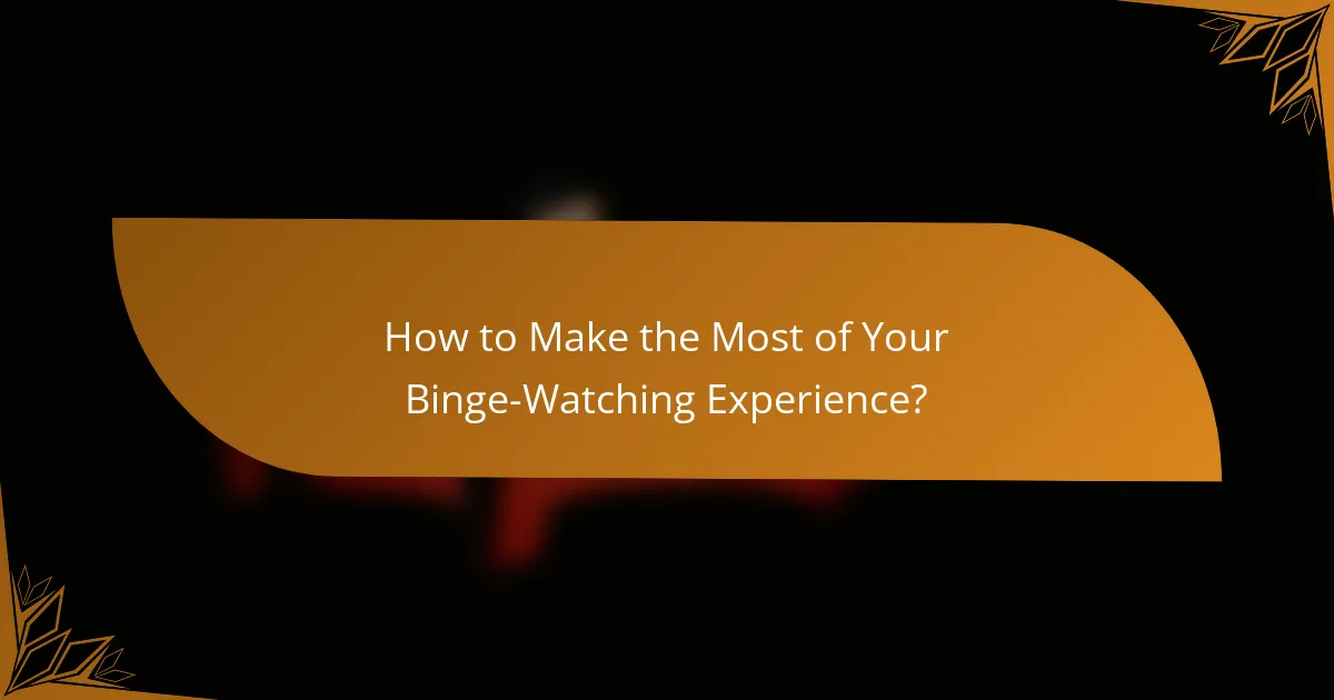 How to Make the Most of Your Binge-Watching Experience?
