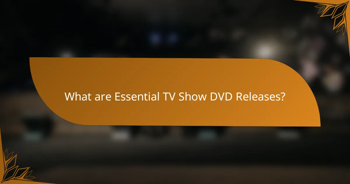 What are Essential TV Show DVD Releases?