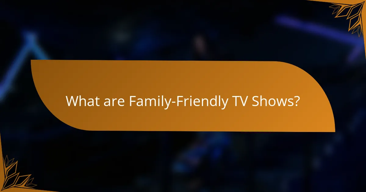 What are Family-Friendly TV Shows?