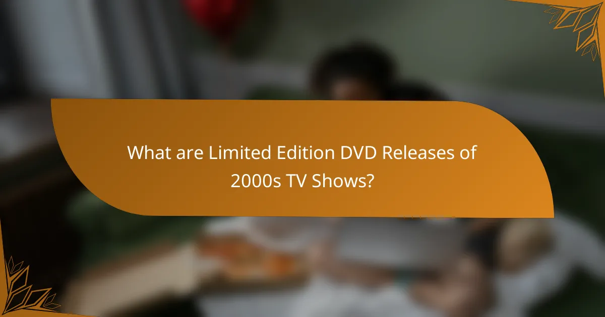 What are Limited Edition DVD Releases of 2000s TV Shows?