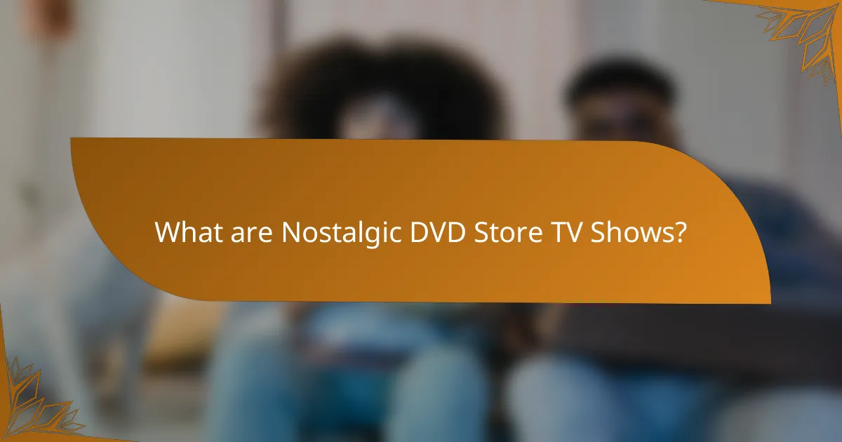 What are Nostalgic DVD Store TV Shows?