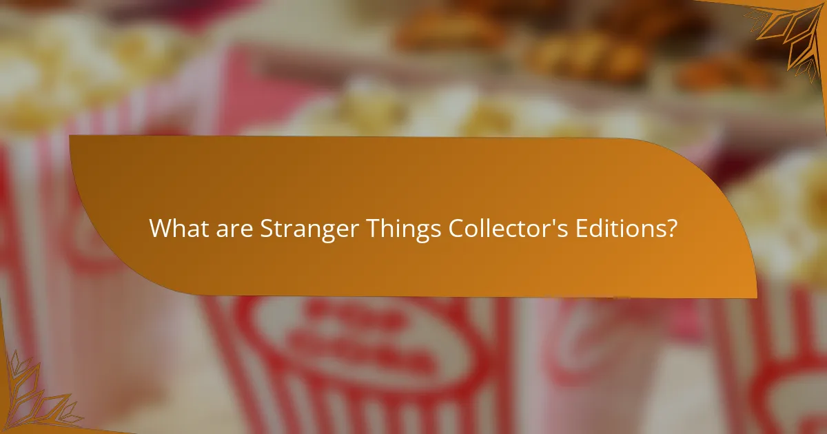 What are Stranger Things Collector's Editions?