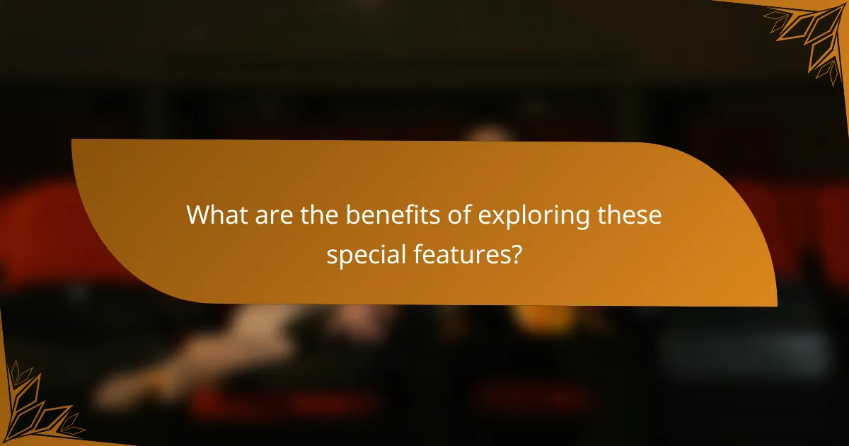 What are the benefits of exploring these special features?