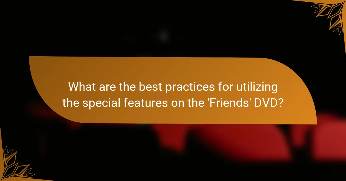 What are the best practices for utilizing the special features on the 'Friends' DVD?