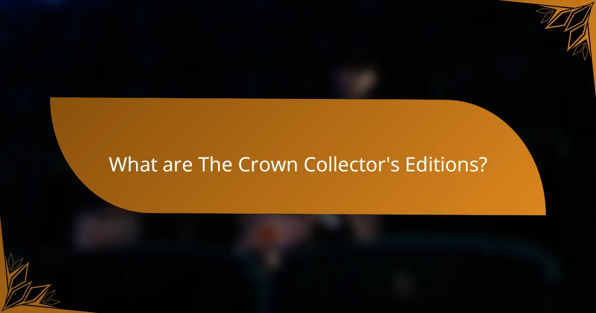 What are The Crown Collector's Editions?