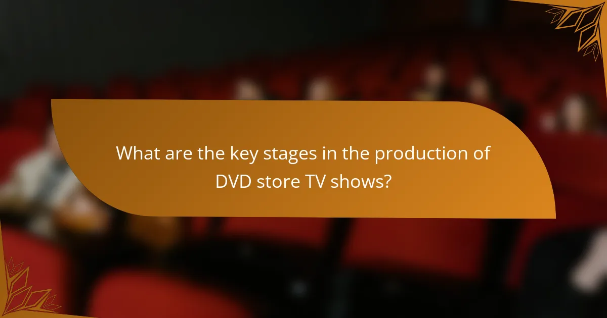 What are the key stages in the production of DVD store TV shows?