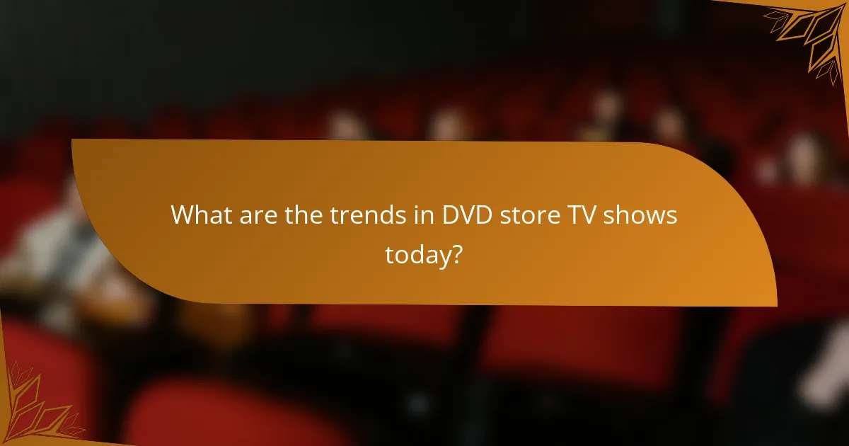 What are the trends in DVD store TV shows today?