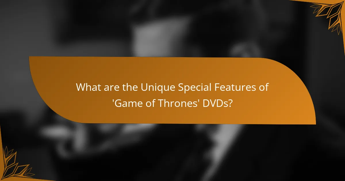 What are the Unique Special Features of 'Game of Thrones' DVDs?