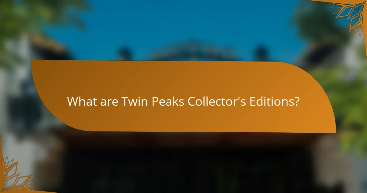 What are Twin Peaks Collector's Editions?