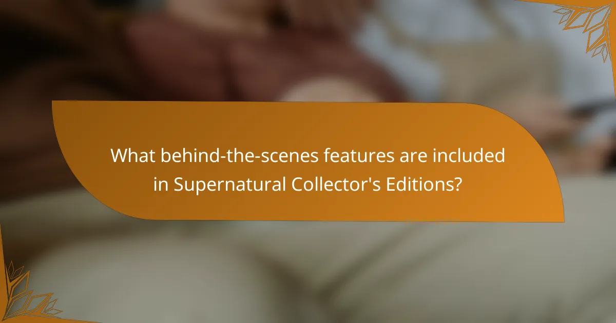 What behind-the-scenes features are included in Supernatural Collector's Editions?