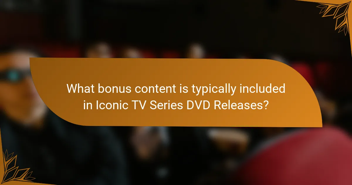 What bonus content is typically included in Iconic TV Series DVD Releases?