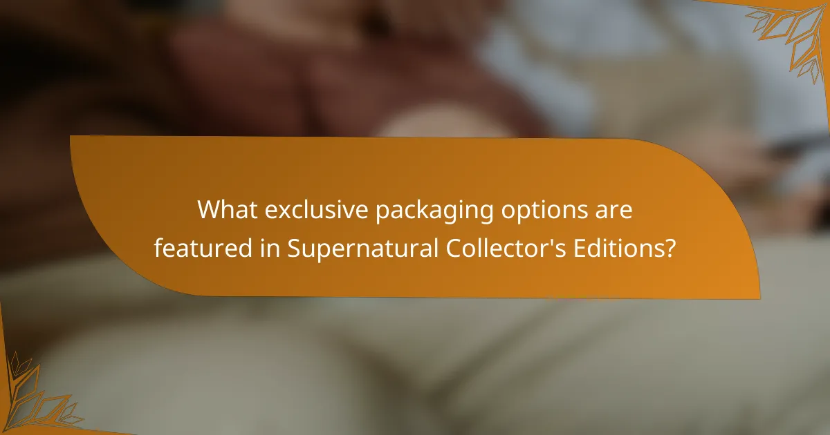 What exclusive packaging options are featured in Supernatural Collector's Editions?
