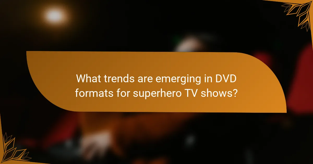 What trends are emerging in DVD formats for superhero TV shows?