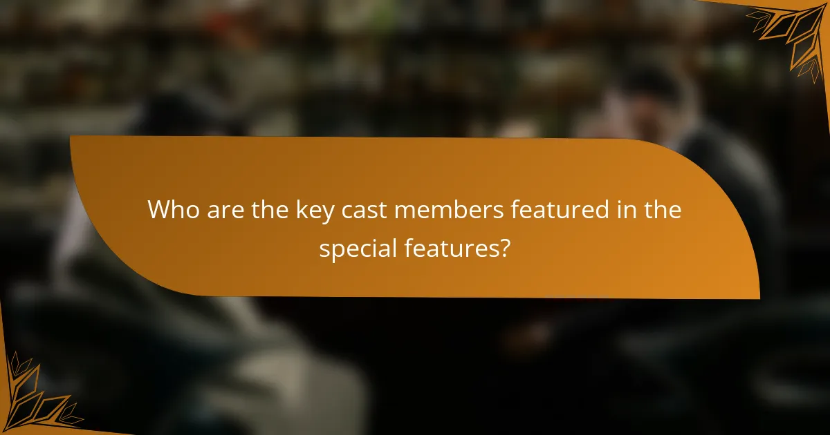 Who are the key cast members featured in the special features?